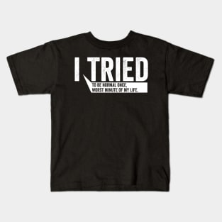 I Tried To Be Normal Once Kids T-Shirt